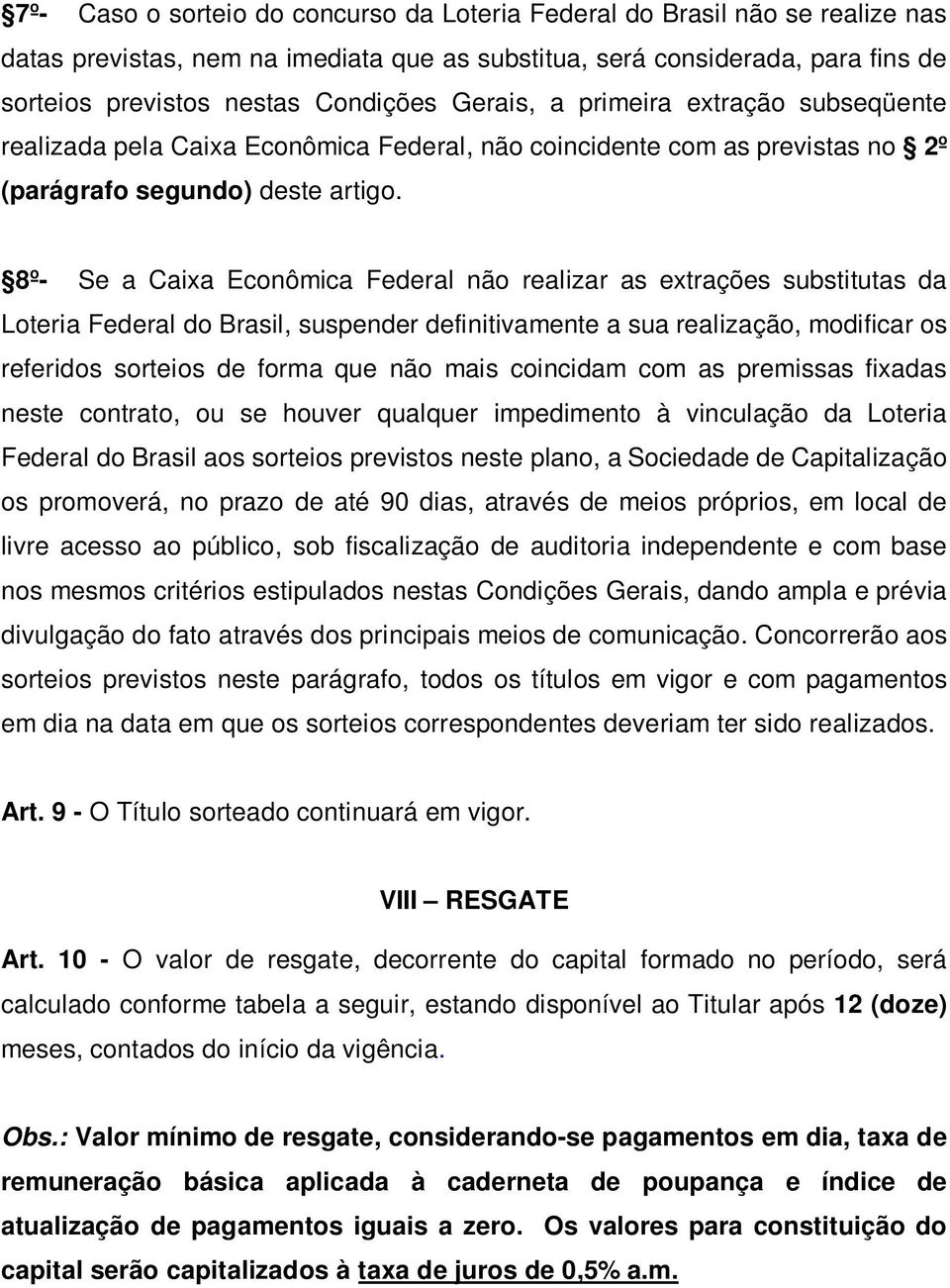 8º- Se a Caixa Econômica Federal não realizar as extrações substitutas da Loteria Federal do Brasil, suspender definitivamente a sua realização, modificar os referidos sorteios de forma que não mais