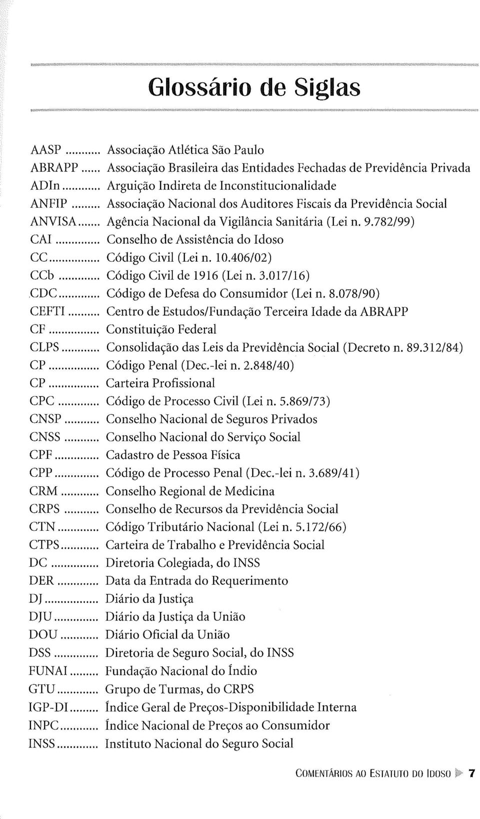 10.406/02) CCb... Código Civil de 1916 (Lei n. 3.017/16) CDC... Código de Defesa do Consumidor (Lei n. 8.078/90) CEFTI... Centro de Estudos/Fundação Terceira Idade da ABRAPP CF.