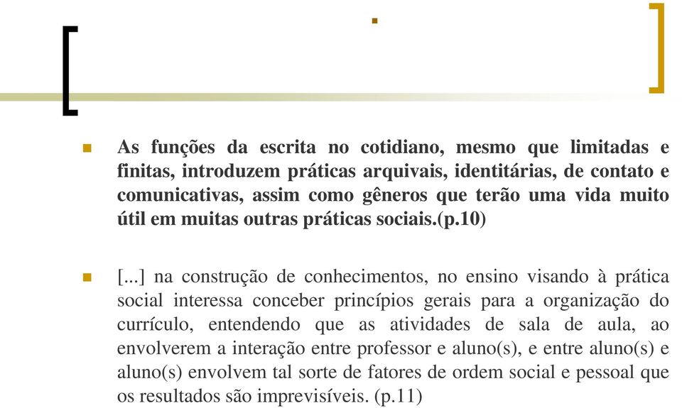 ..] na construção de conhecimentos, no ensino visando à prática social interessa conceber princípios gerais para a organização do currículo,