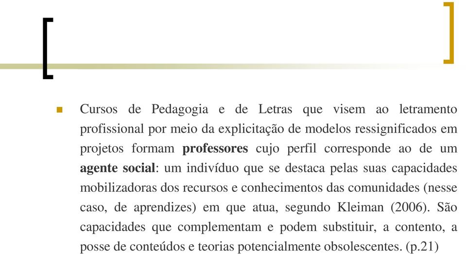 mobilizadoras dos recursos e conhecimentos das comunidades (nesse caso, de aprendizes) em que atua, segundo Kleiman (2006).