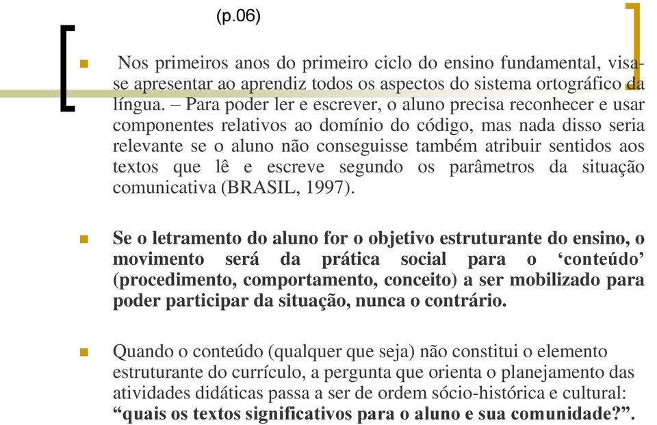 que lê e escreve segundo os parâmetros da situação comunicativa (BRASIL, 1997).