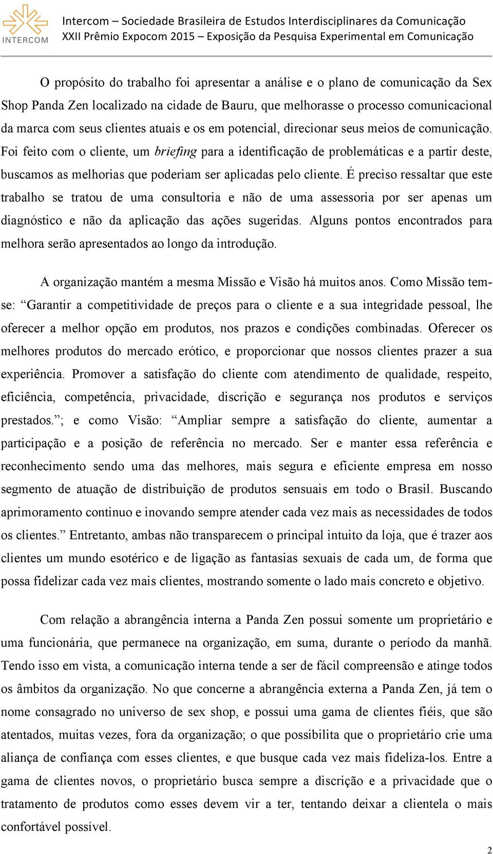 Foi feito com o cliente, um briefing para a identificação de problemáticas e a partir deste, buscamos as melhorias que poderiam ser aplicadas pelo cliente.