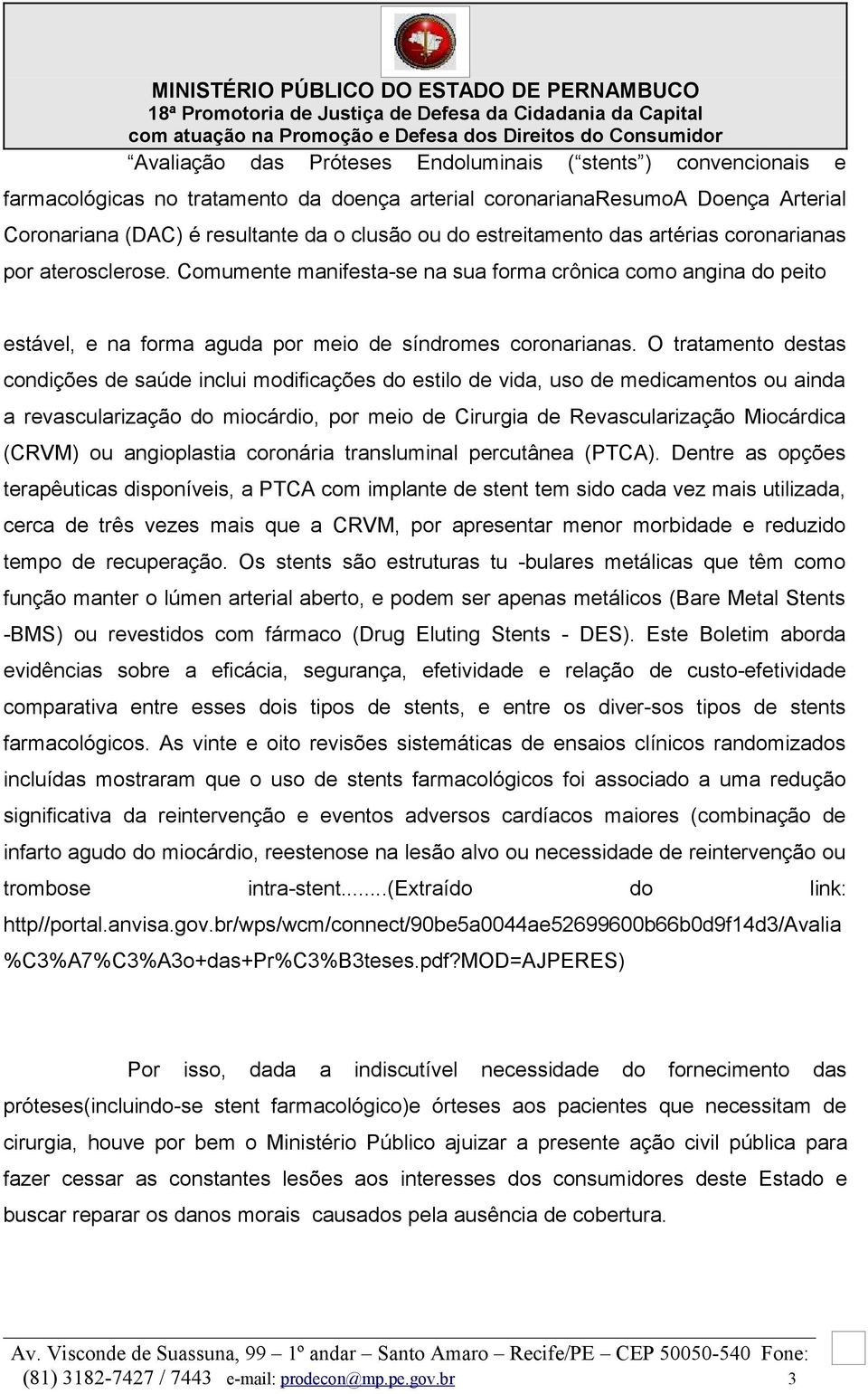 O tratamento destas condições de saúde inclui modificações do estilo de vida, uso de medicamentos ou ainda a revascularização do miocárdio, por meio de Cirurgia de Revascularização Miocárdica (CRVM)