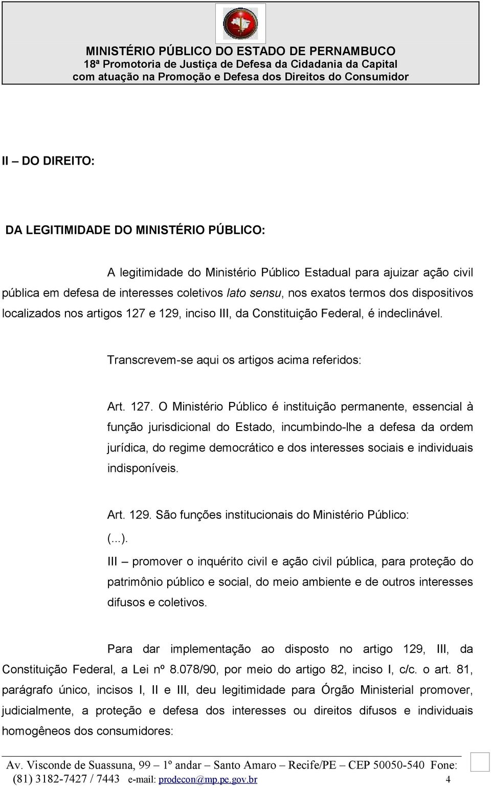 e 129, inciso III, da Constituição Federal, é indeclinável. Transcrevem-se aqui os artigos acima referidos: Art. 127.