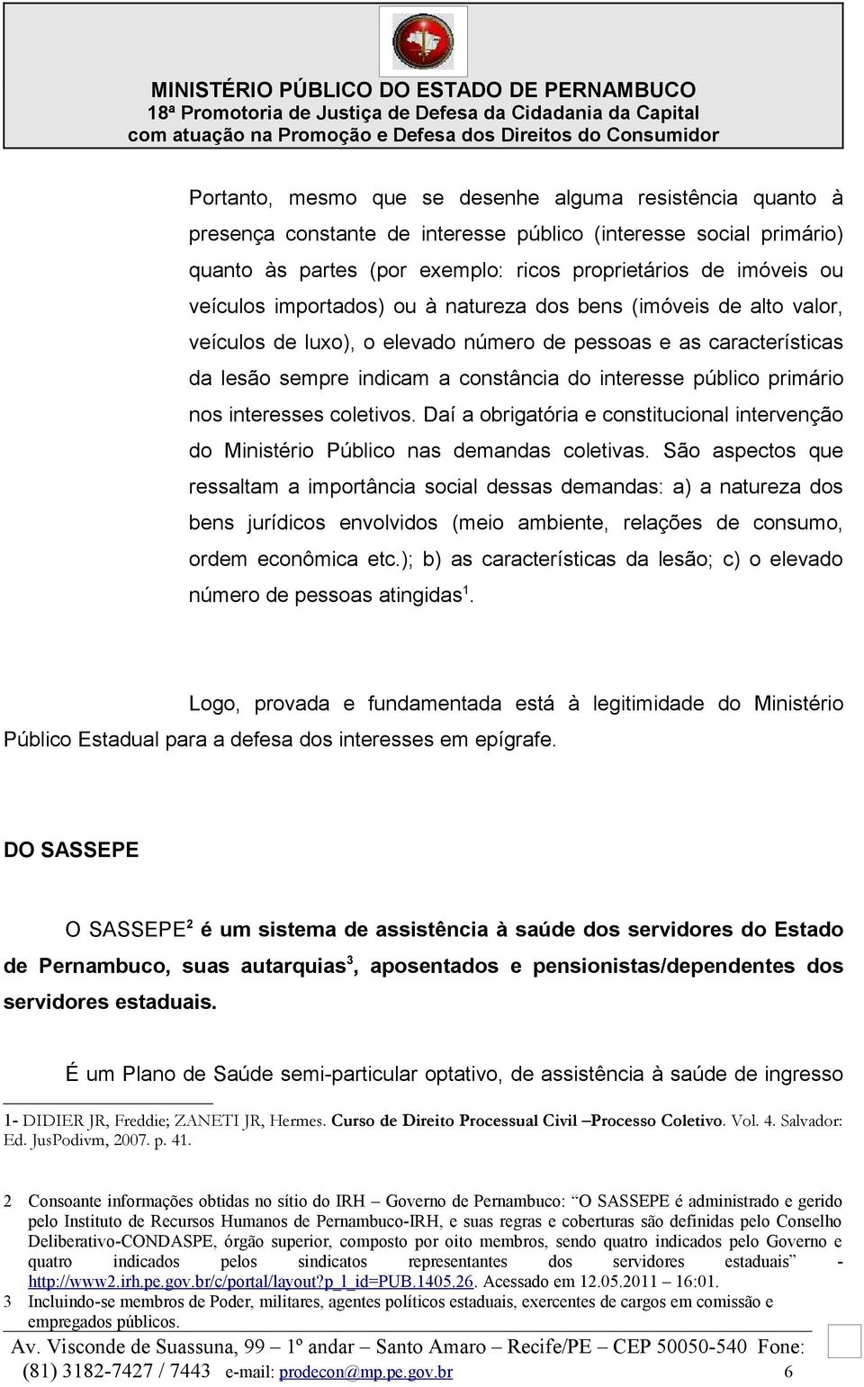 primário nos interesses coletivos. Daí a obrigatória e constitucional intervenção do Ministério Público nas demandas coletivas.