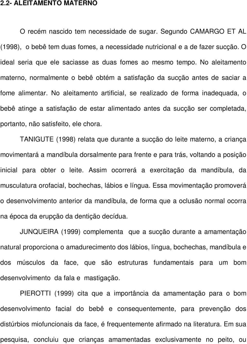 No aleitamento artificial, se realizado de forma inadequada, o bebê atinge a satisfação de estar alimentado antes da sucção ser completada, portanto, não satisfeito, ele chora.