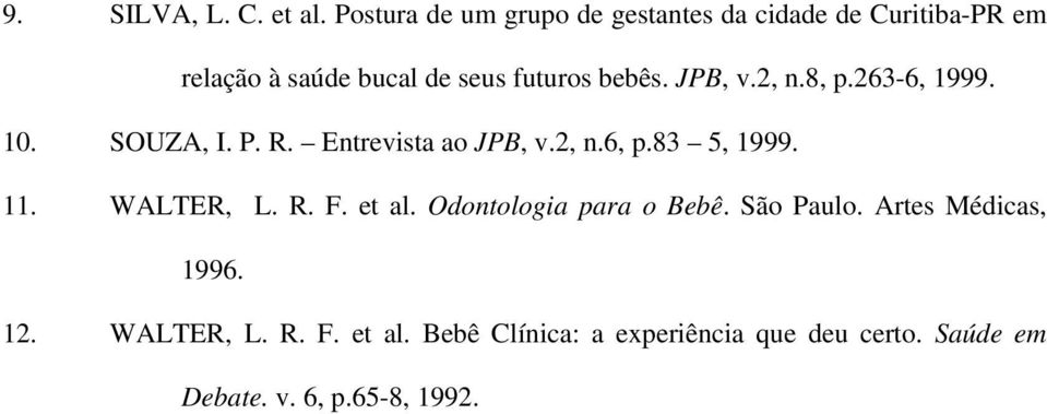 bebês. JPB, v.2, n.8, p.263-6, 1999. 10. SOUZA, I. P. R. Entrevista ao JPB, v.2, n.6, p.83 5, 1999. 11.