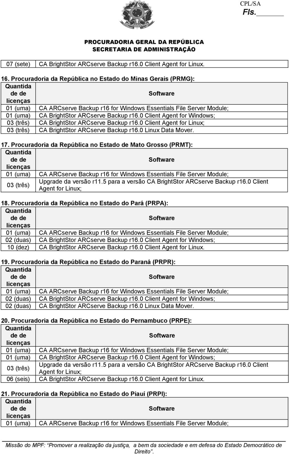 Procuradoria da República no Estado de Mato Grosso (PRMT): Upgrade da versão r11.5 para a versão CA BrightStor ARCserve Backup r16.0 Client 03 (três) Agent for Linux; 18.