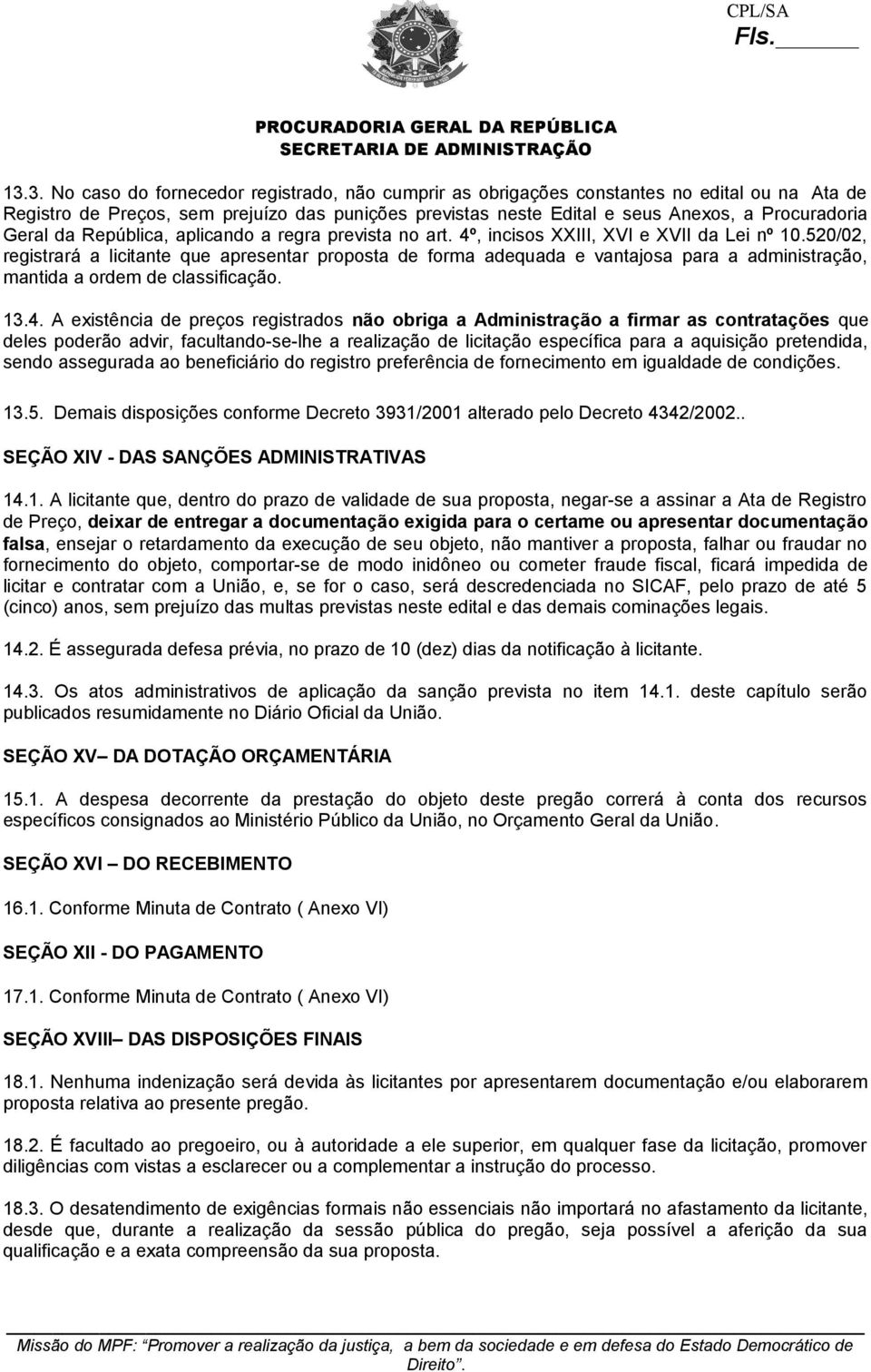 520/02, registrará a licitante que apresentar proposta de forma adequada e vantajosa para a administração, mantida a ordem de classificação. 13.4.