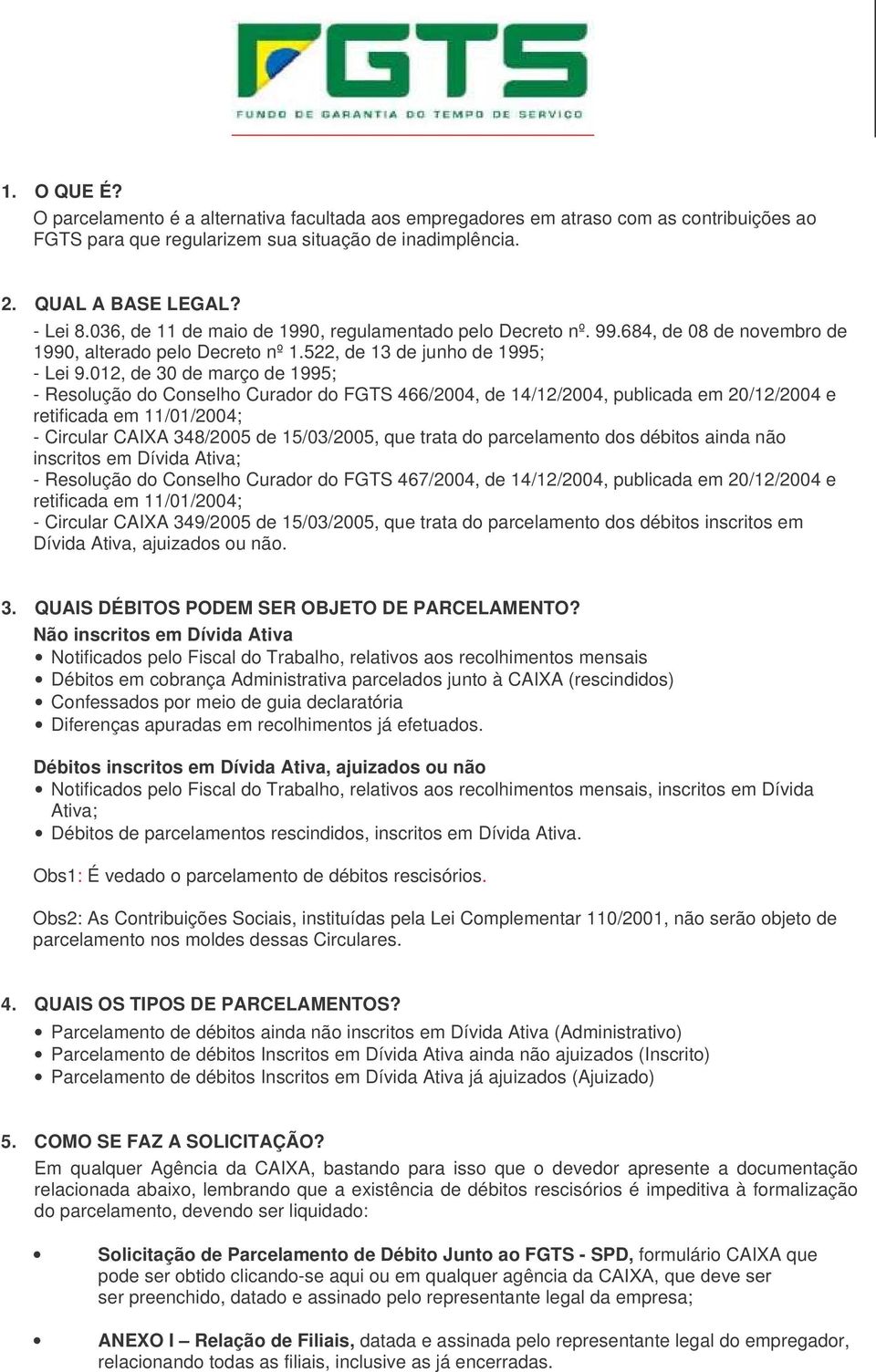 012, de 30 de março de 1995; - Resolução do Conselho Curador do FGTS 466/2004, de 14/12/2004, publicada em 20/12/2004 e retificada em 11/01/2004; - Circular CAIXA 348/2005 de 15/03/2005, que trata do