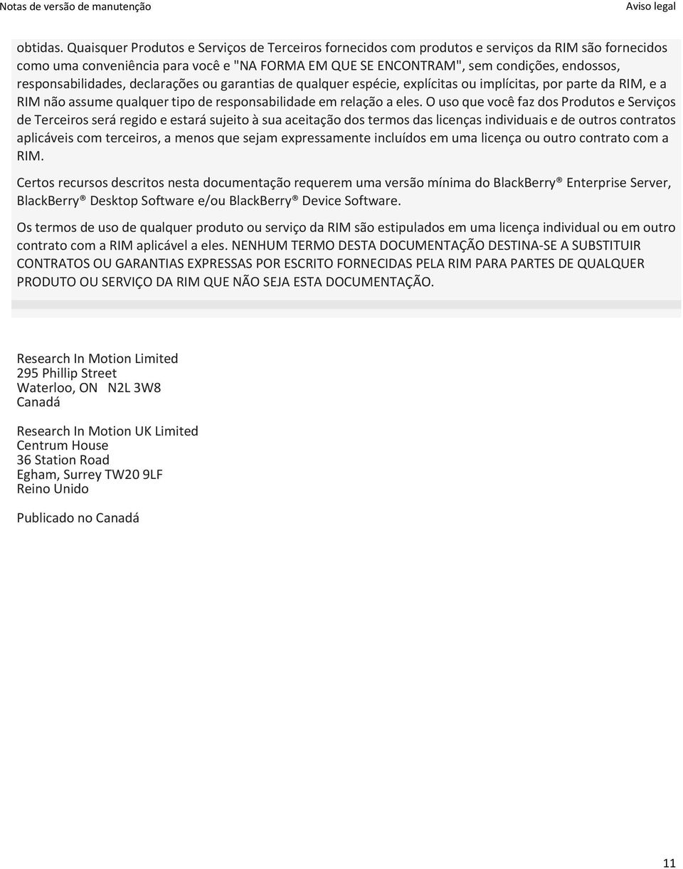 responsabilidades, declarações ou garantias de qualquer espécie, explícitas ou implícitas, por parte da RIM, e a RIM não assume qualquer tipo de responsabilidade em relação a eles.