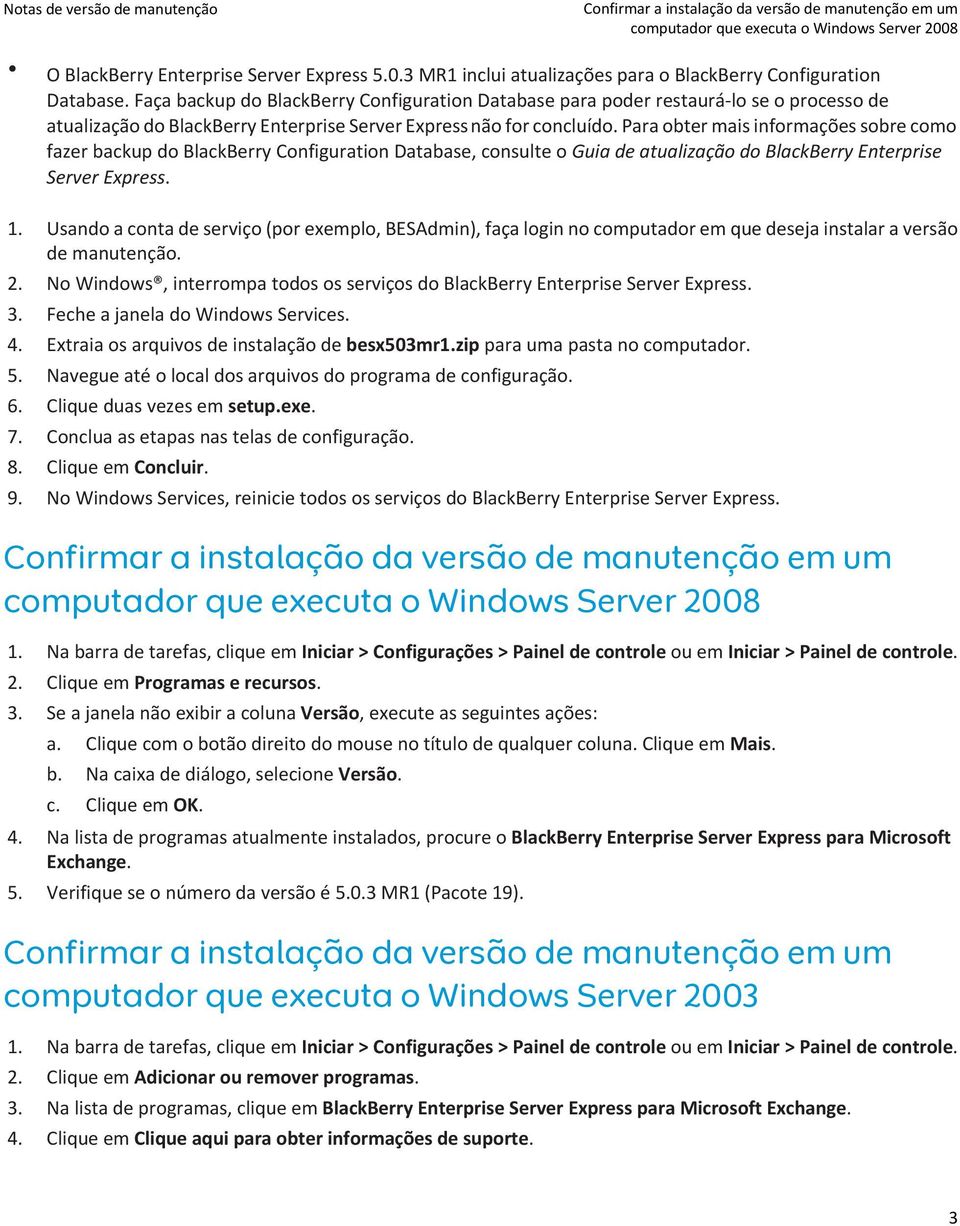 Para obter mais informações sobre como fazer backup do BlackBerry Configuration Database, consulte o Guia de atualização do BlackBerry Enterprise Server Express. 1.