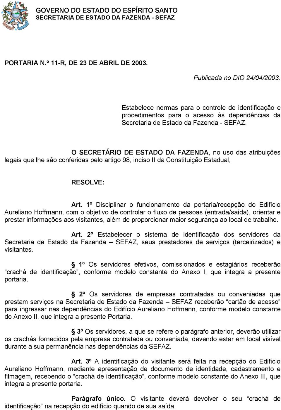 O SECRETÁRIO DE ESTADO DA FAZENDA, no uso das atribuições legais que lhe são conferidas pelo artigo 98, inciso II da Constituição Estadual, RESOLVE: Art.