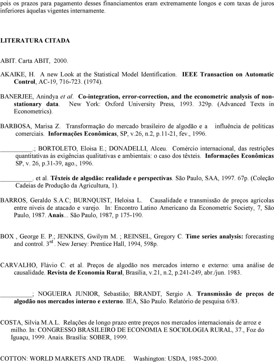 Co-integration, error-correction, and the econometric analysis of nonstationary data. New York: Oxford Universy Press, 1993. 329p. (Advanced Texts in Econometrics). BARBOSA, Marisa Z.