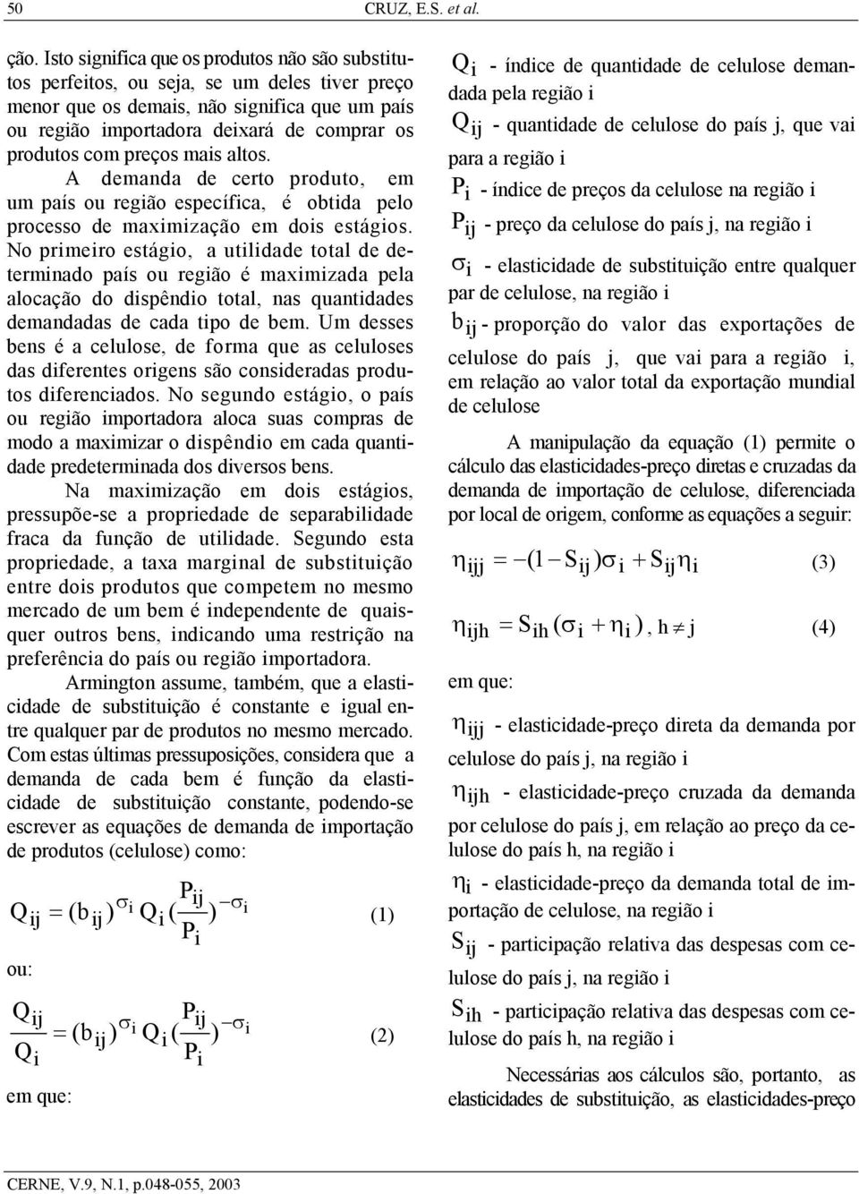 altos. A demanda de certo produto, em um país ou regão específca, é obtda pelo processo de maxmzação em dos estágos.