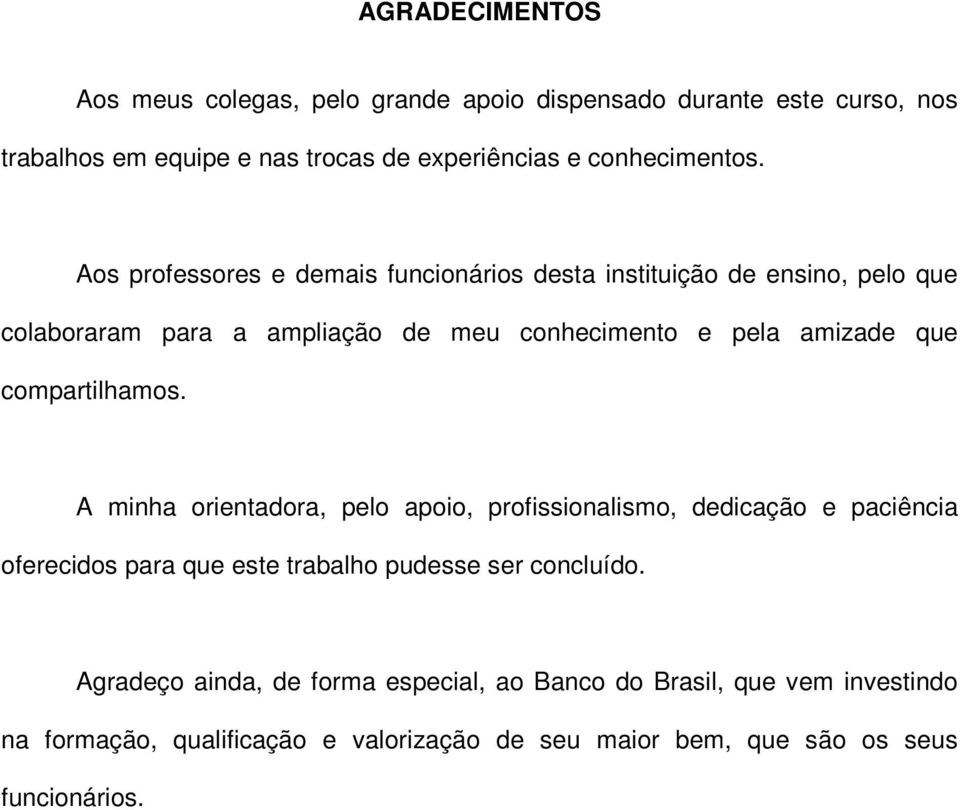 compartilhamos. A minha orientadora, pelo apoio, profissionalismo, dedicação e paciência oferecidos para que este trabalho pudesse ser concluído.