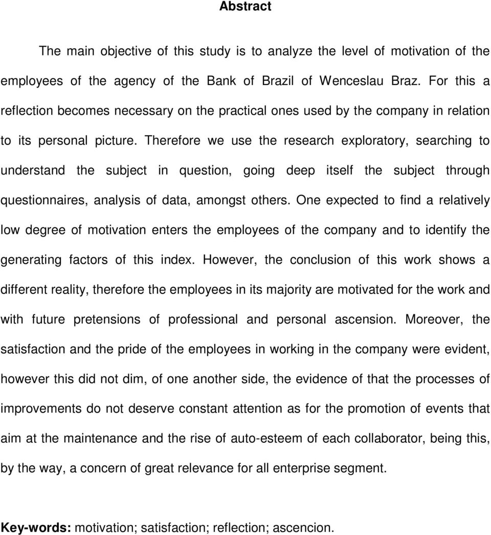 Therefore we use the research exploratory, searching to understand the subject in question, going deep itself the subject through questionnaires, analysis of data, amongst others.