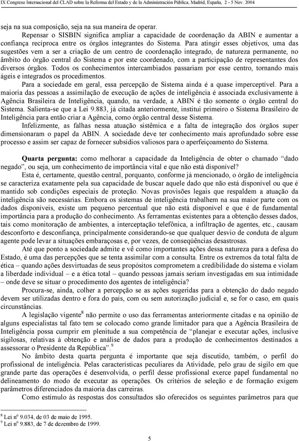 participação de representantes dos diversos órgãos. Todos os conhecimentos intercambiados passariam por esse centro, tornando mais ágeis e integrados os procedimentos.