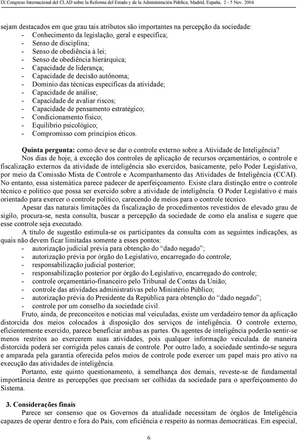 Capacidade de pensamento estratégico; - Condicionamento físico; - Equilíbrio psicológico; - Compromisso com princípios éticos.