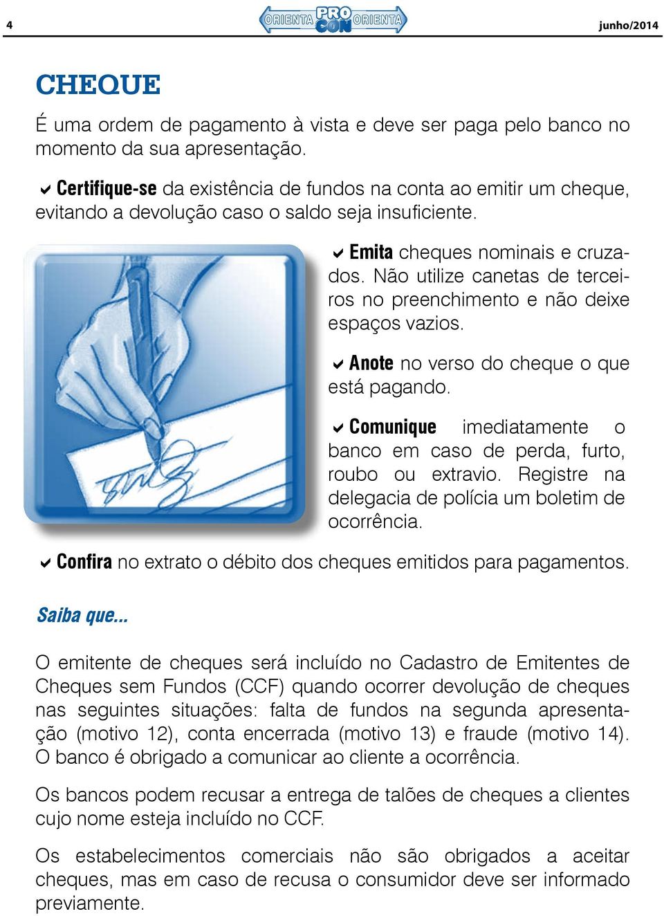 ão utilize canetas de terceiros no preenchimento e não deixe espaços vazios. aanote no verso do cheque o que está pagando. acomunique imediatamente o banco em caso de perda, furto, roubo ou extravio.