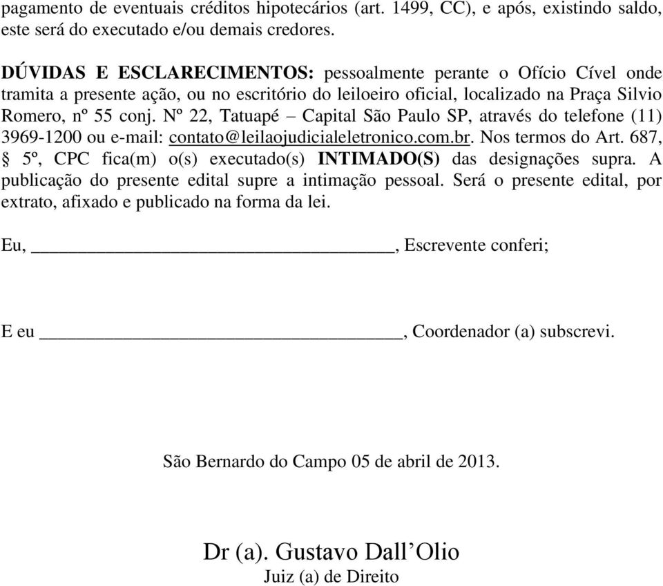 Nº 22, Tatuapé Capital São Paulo SP, através do telefone (11) 3969-1200 ou e-mail: contato@leilaojudicialeletronico.com.br. Nos termos do Art.