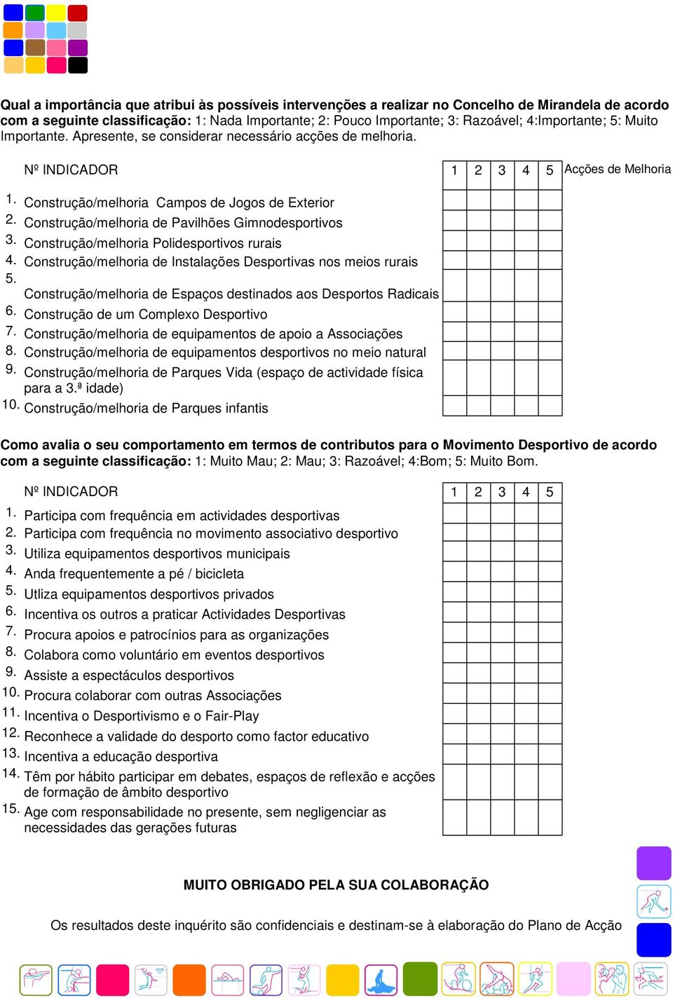 Construção/melhoria Polidesportivos rurais 4. Construção/melhoria de Instalações Desportivas nos meios rurais 5. Construção/melhoria de Espaços destinados aos Desportos Radicais 6.