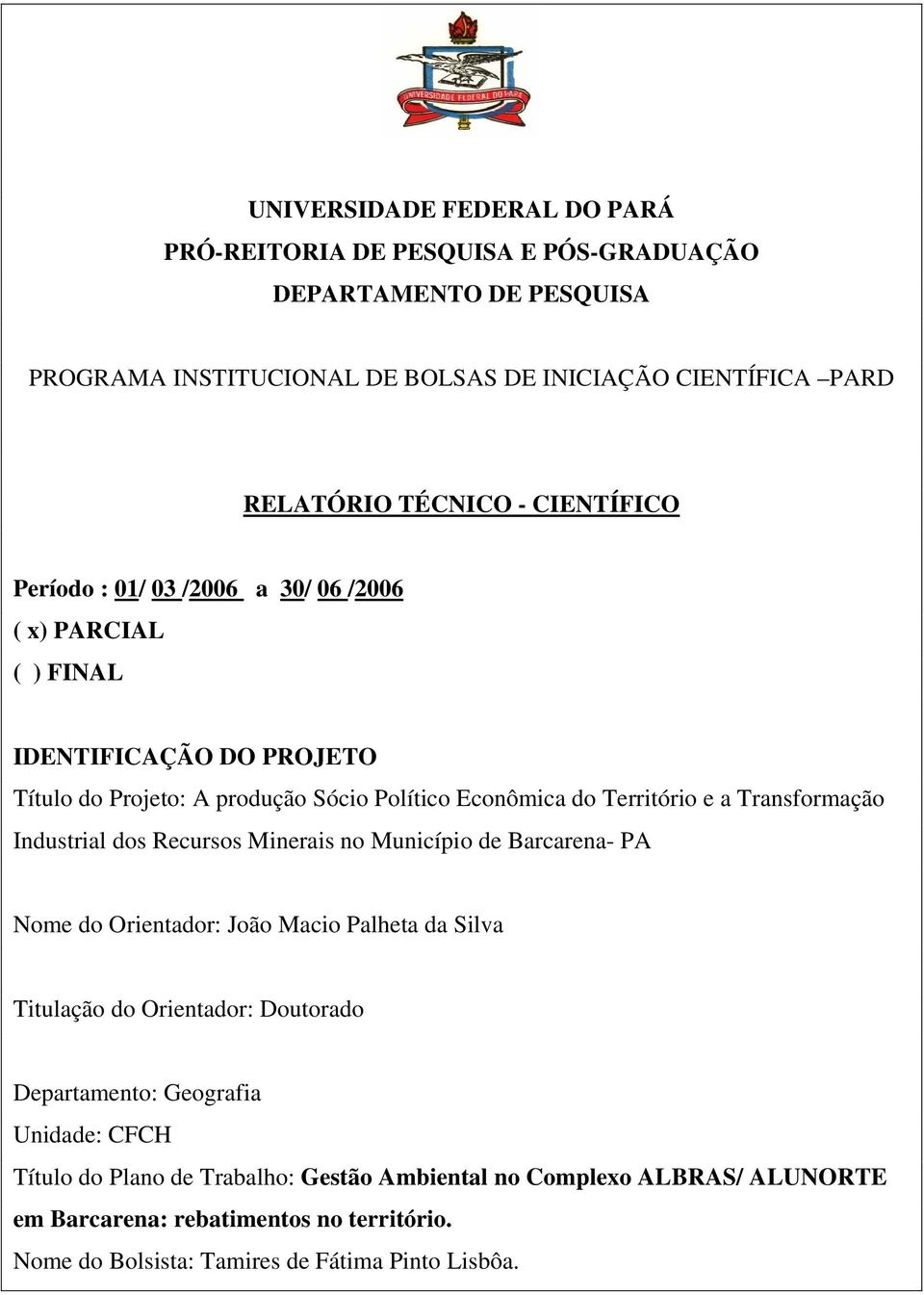 Transformação Industrial dos Recursos Minerais no Município de Barcarena- PA Nome do Orientador: João Macio Palheta da Silva Titulação do Orientador: Doutorado Departamento: