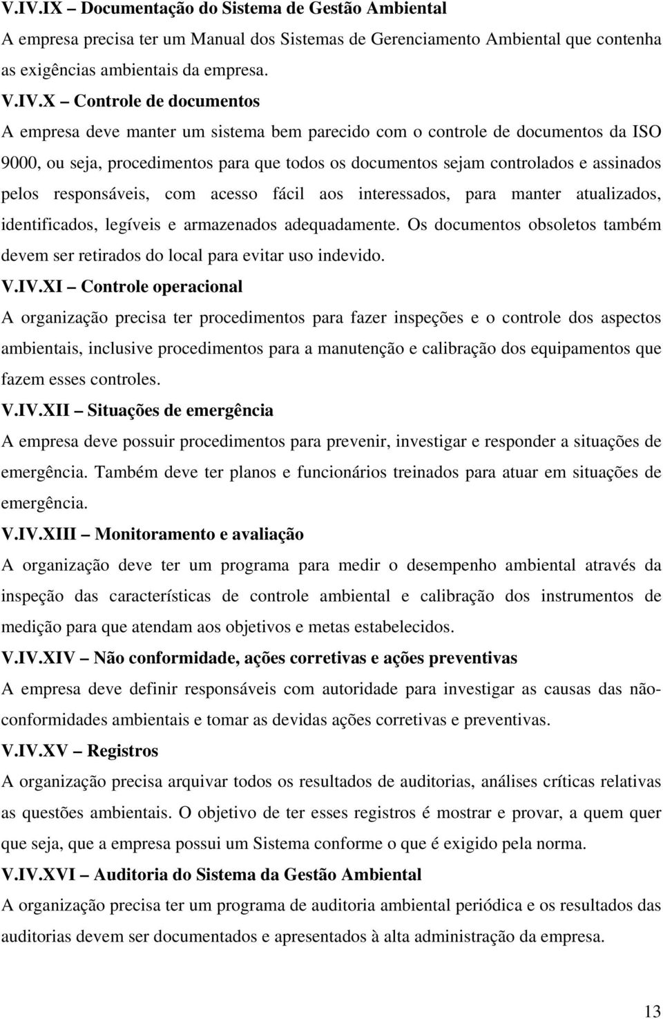 responsáveis, com acesso fácil aos interessados, para manter atualizados, identificados, legíveis e armazenados adequadamente.