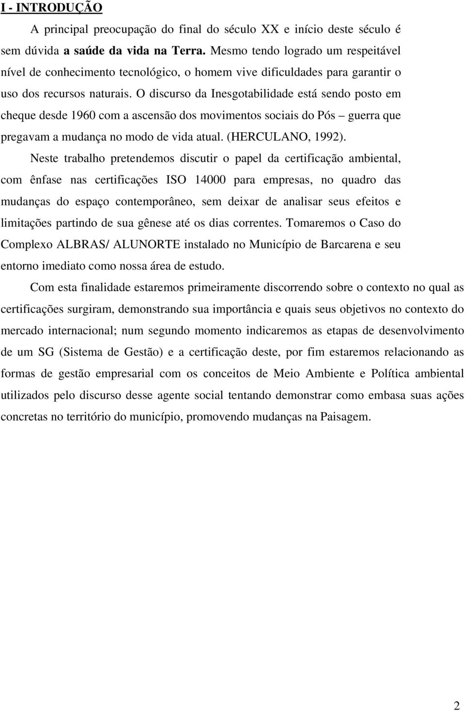 O discurso da Inesgotabilidade está sendo posto em cheque desde 1960 com a ascensão dos movimentos sociais do Pós guerra que pregavam a mudança no modo de vida atual. (HERCULANO, 1992).