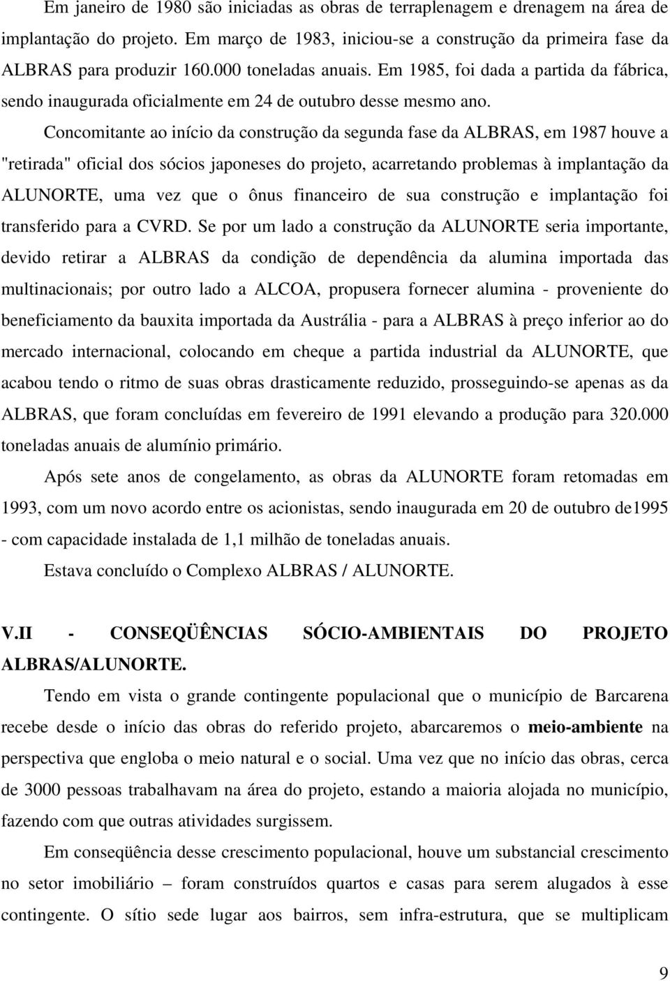 Concomitante ao início da construção da segunda fase da ALBRAS, em 1987 houve a "retirada" oficial dos sócios japoneses do projeto, acarretando problemas à implantação da ALUNORTE, uma vez que o ônus