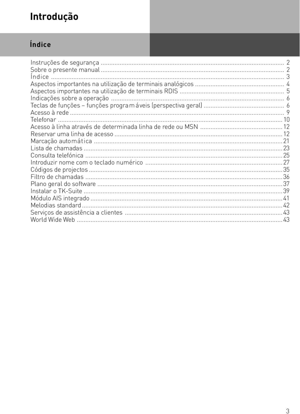 ..10 Acesso à linha através de determinada linha de rede ou MSN...12 Reservar uma linha de acesso...12 Marcação automática...21 Lista de chamadas...23 Consulta telefónica.