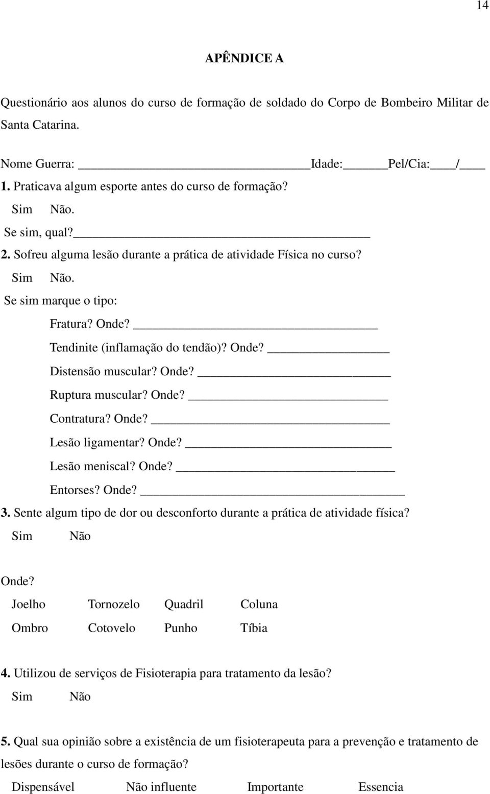 Tendinite (inflamação do tendão)? Onde? Distensão muscular? Onde? Ruptura muscular? Onde? Contratura? Onde? Lesão ligamentar? Onde? Lesão meniscal? Onde? Entorses? Onde? 3.