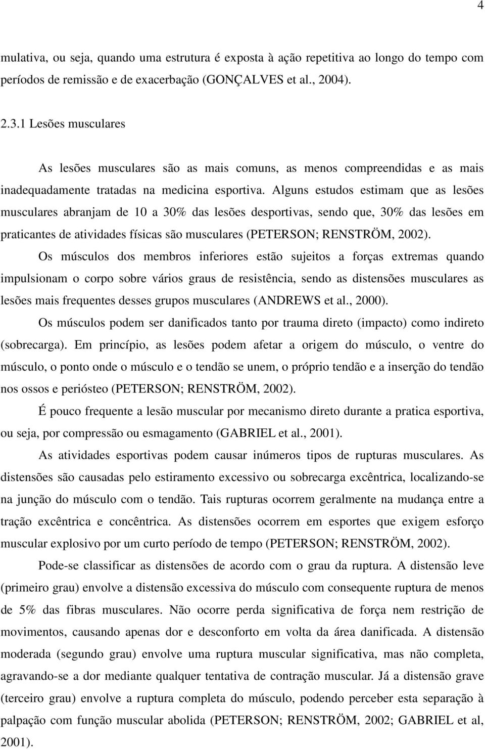 Alguns estudos estimam que as lesões musculares abranjam de 10 a 30% das lesões desportivas, sendo que, 30% das lesões em praticantes de atividades físicas são musculares (PETERSON; RENSTRÖM, 2002).