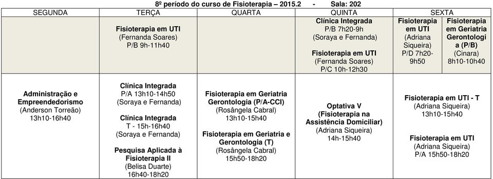 7h20-9h50 em Geriatria Gerontologi a (Cinara) 8h10-10h40 Administração e Empreendedorismo (Anderson Torreão) 13h10-16h40 Clínica