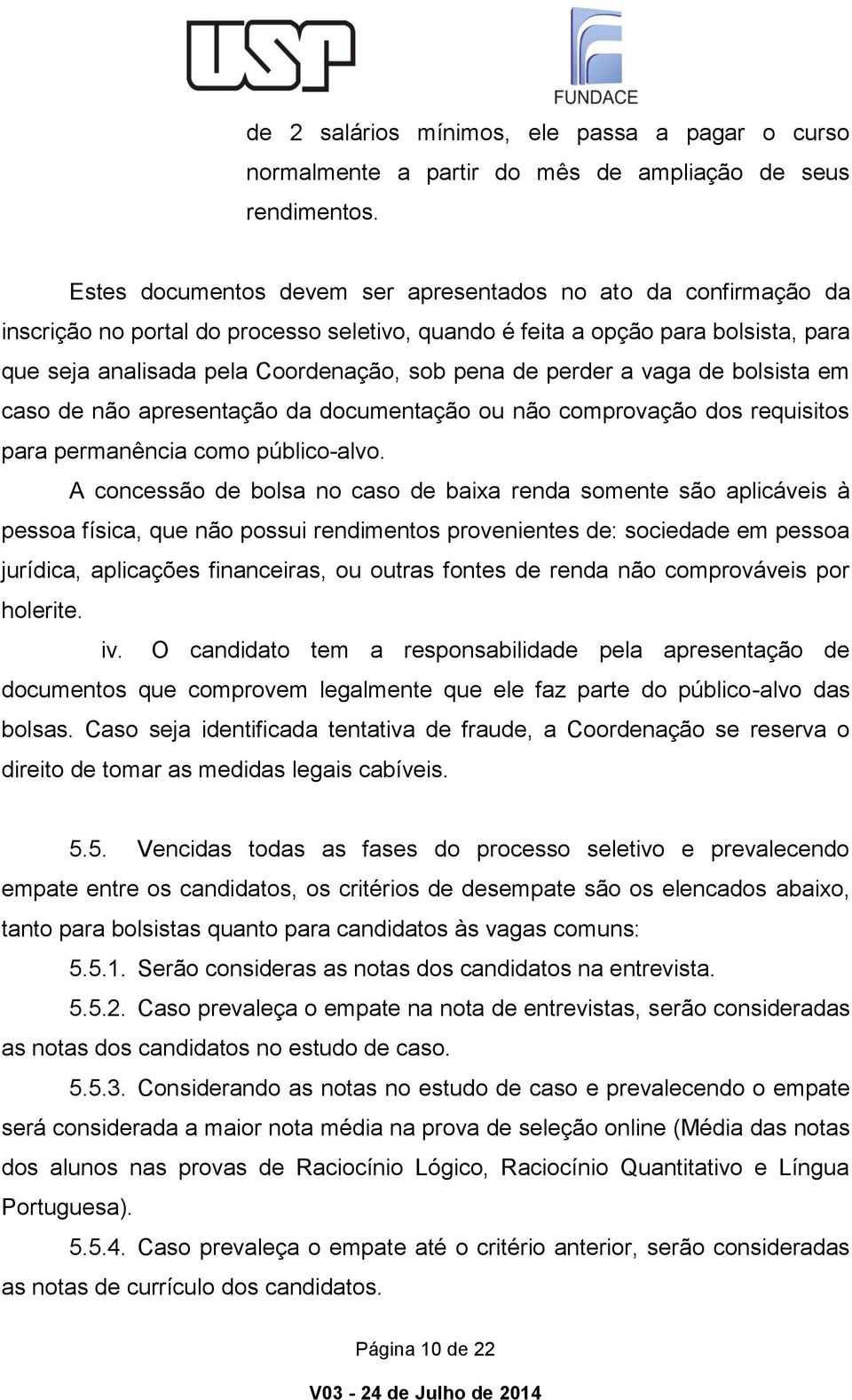 perder a vaga de bolsista em caso de não apresentação da documentação ou não comprovação dos requisitos para permanência como público-alvo.