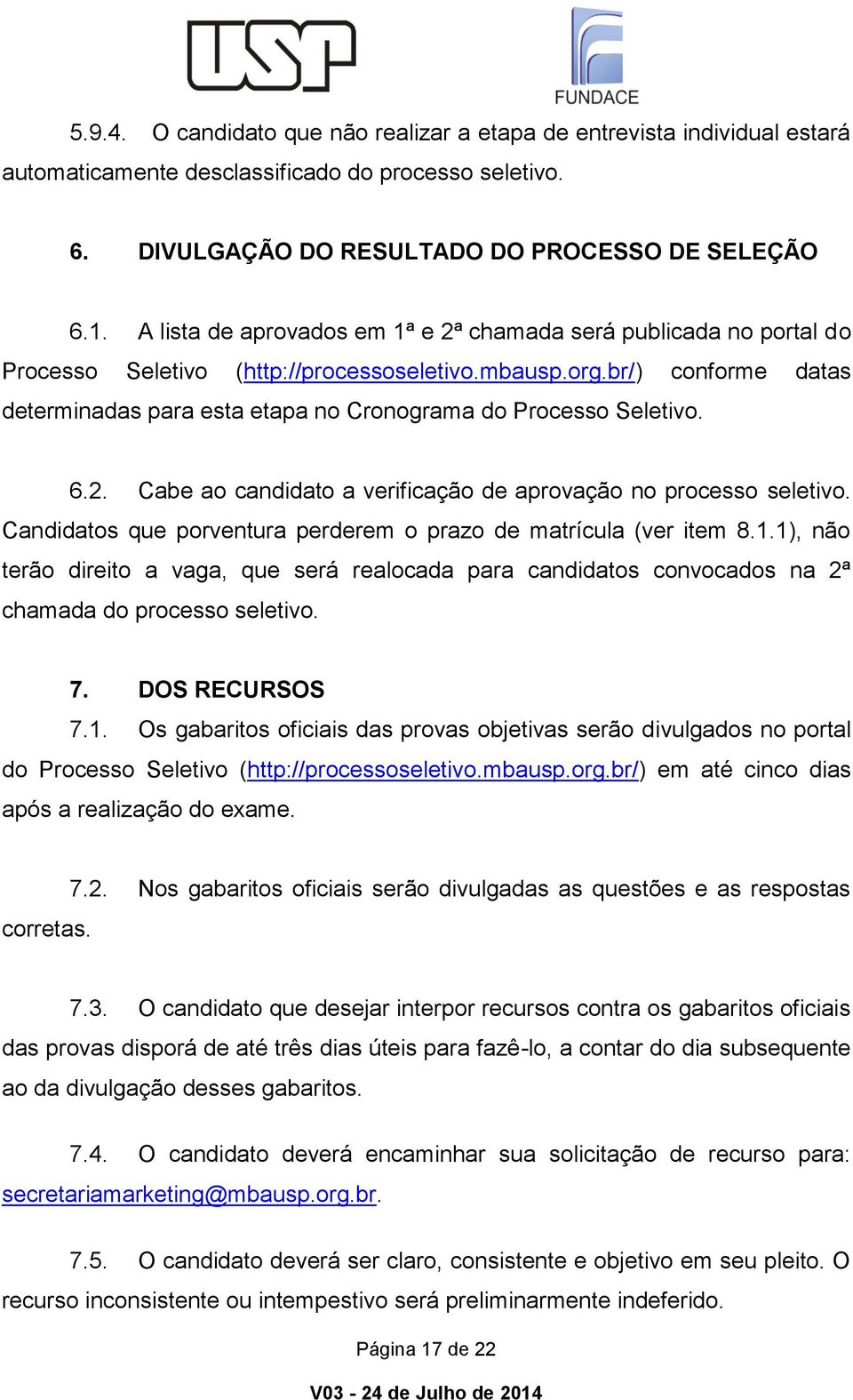 br/) conforme datas determinadas para esta etapa no Cronograma do Processo Seletivo. 6.2. Cabe ao candidato a verificação de aprovação no processo seletivo.