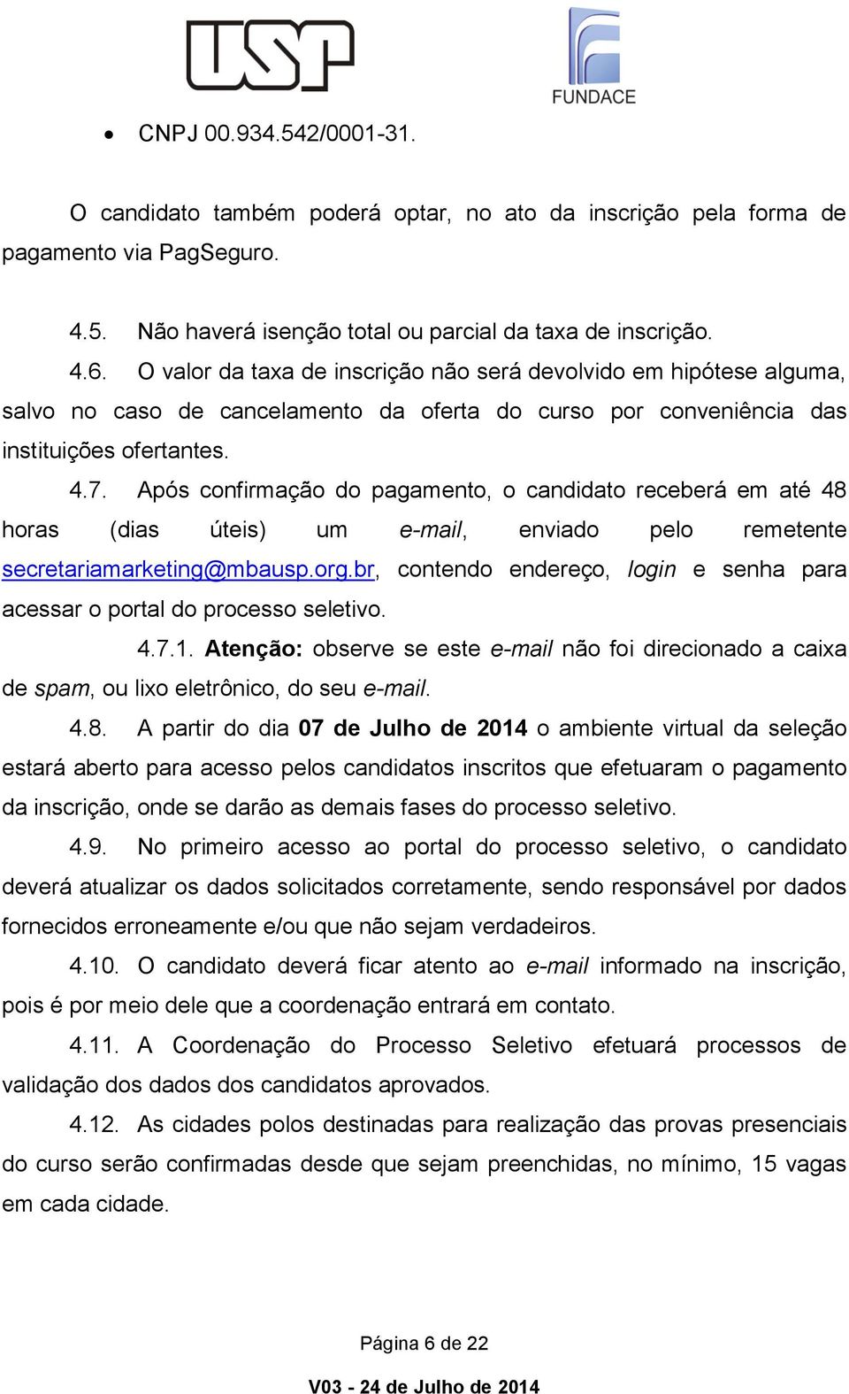 Após confirmação do pagamento, o candidato receberá em até 48 horas (dias úteis) um e-mail, enviado pelo remetente secretariamarketing@mbausp.org.