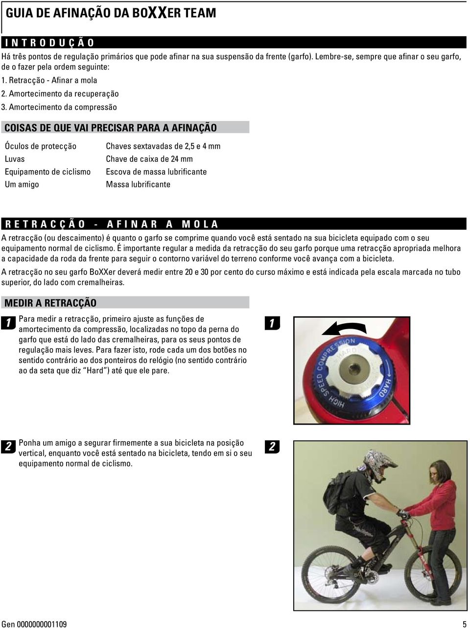 Amortecimento da compressão COISAS DE QUE VAI PRECISAR PARA A AFINAÇÃO Óculos de protecção Luvas Equipamento de ciclismo Um amigo Chaves sextavadas de,5 e mm Chave de caixa de mm Escova de massa