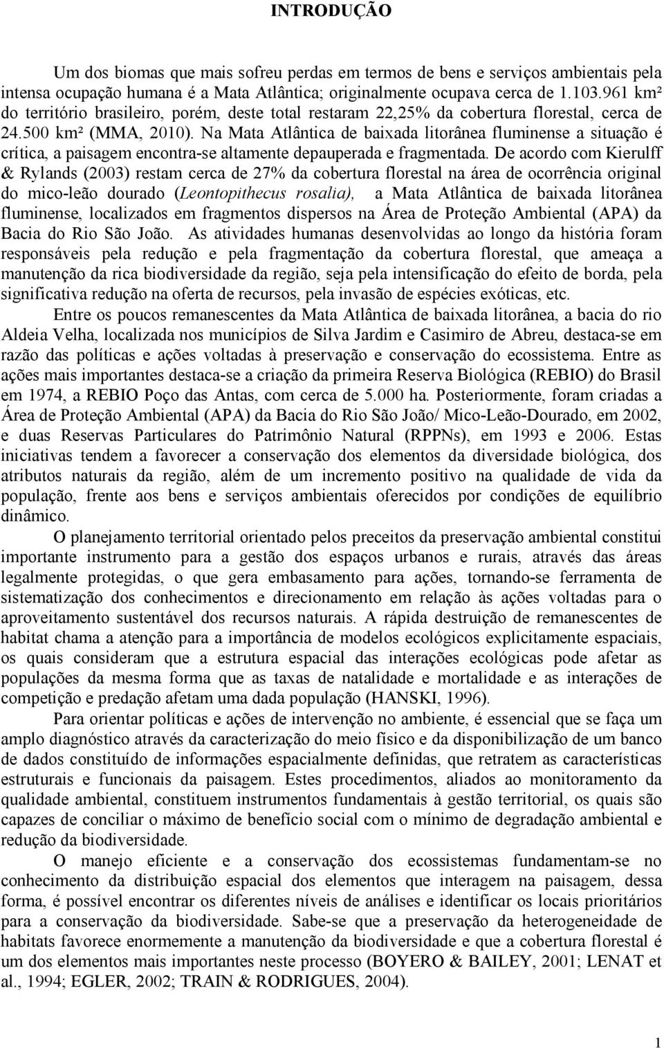 Na Mata Atlântica de baixada litorânea fluminense a situação é crítica, a paisagem encontra-se altamente depauperada e fragmentada.