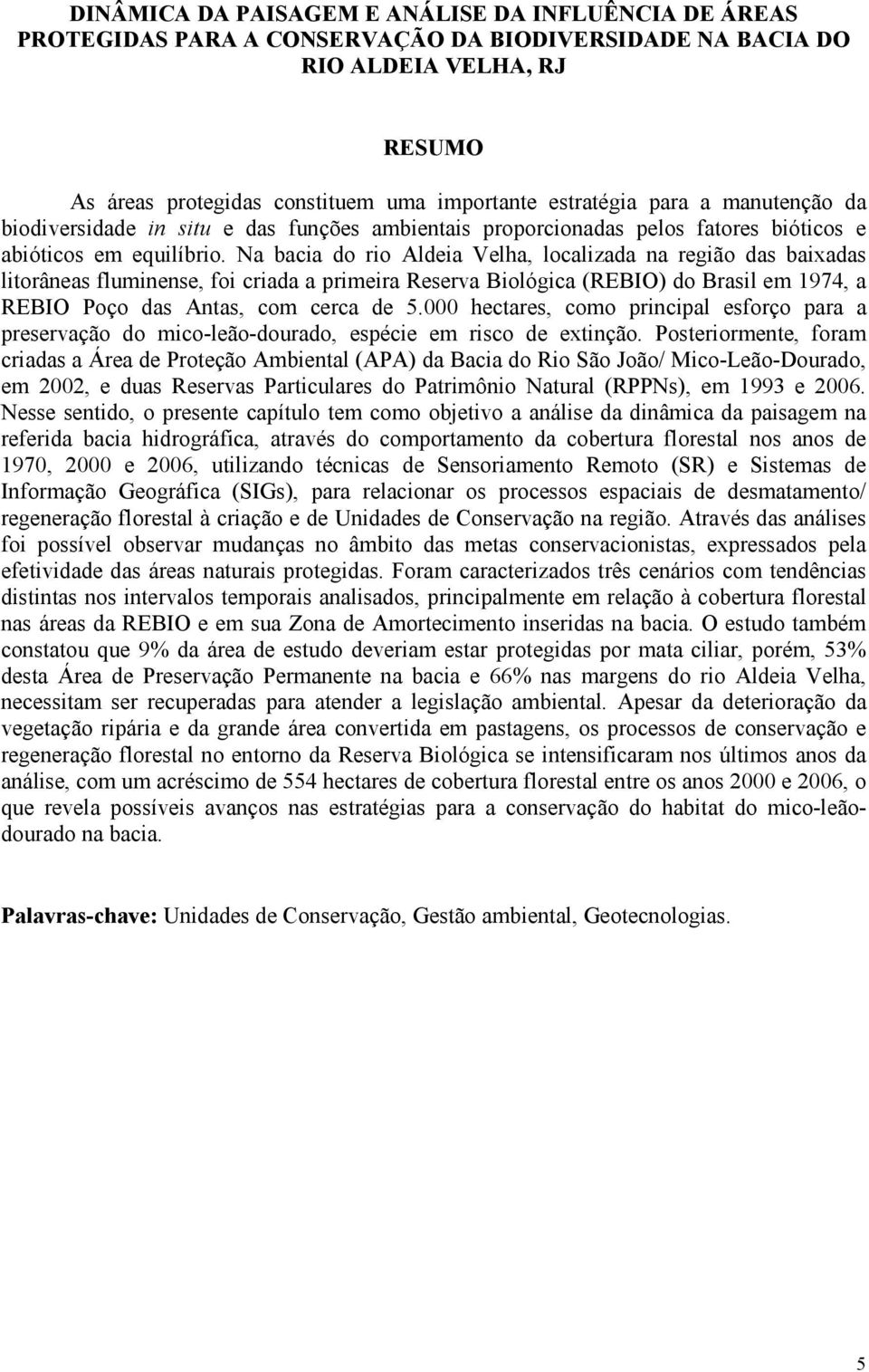 Na bacia do rio Aldeia Velha, localizada na região das baixadas litorâneas fluminense, foi criada a primeira Reserva Biológica (REBIO) do Brasil em 1974, a REBIO Poço das Antas, com cerca de 5.