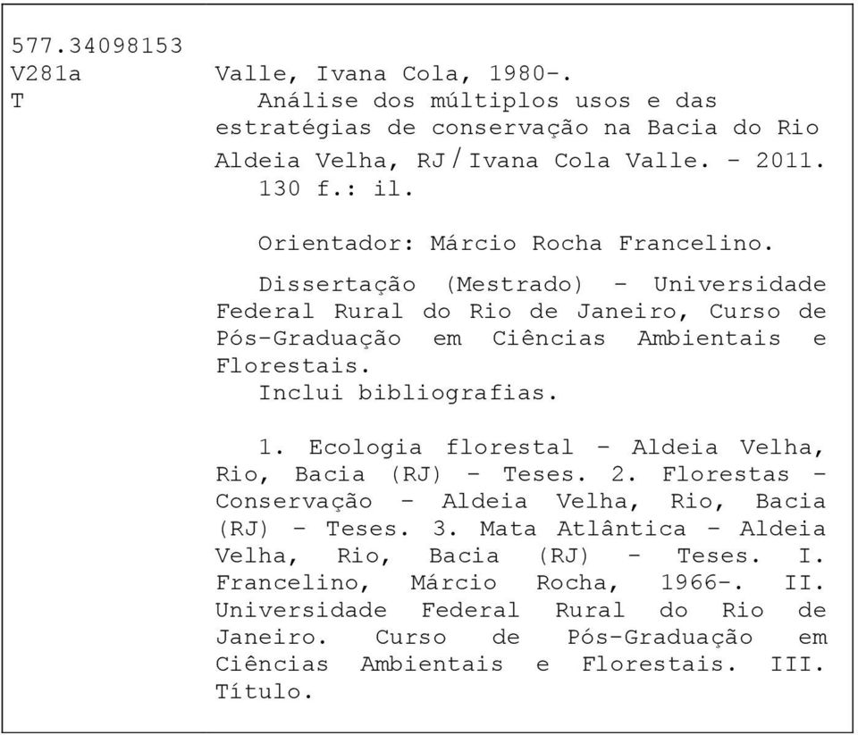 Inclui bibliografias. 1. Ecologia florestal Aldeia Velha, Rio, Bacia (RJ) Teses. 2. Florestas Conservação Aldeia Velha, Rio, Bacia (RJ) Teses. 3.
