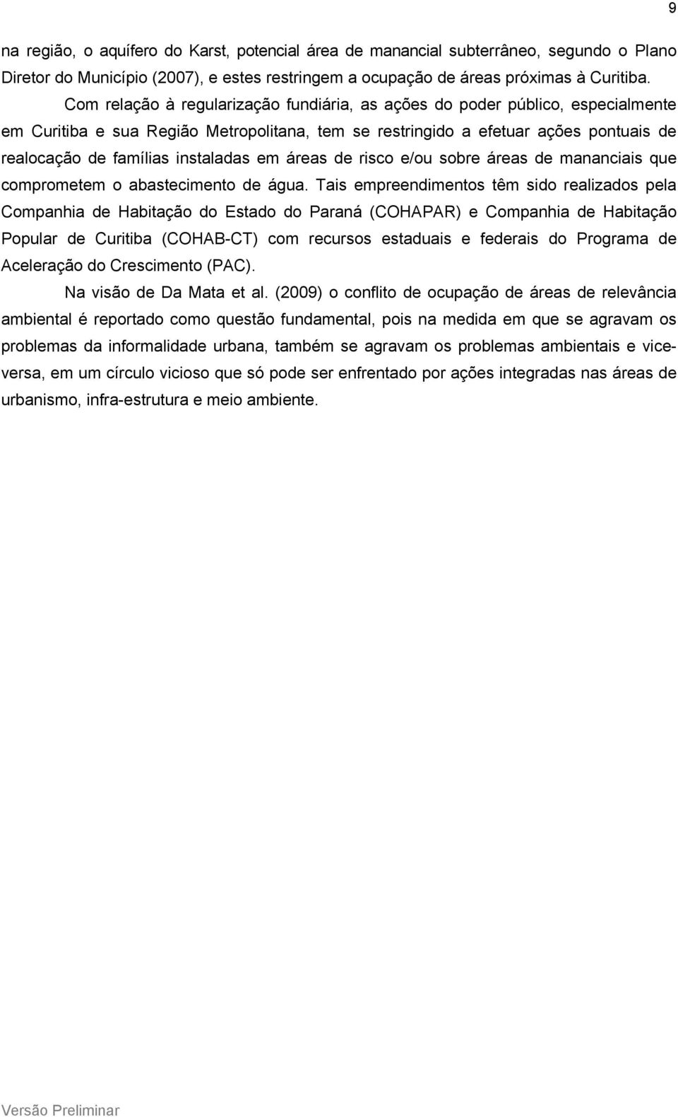 instaladas em áreas de risco e/ou sobre áreas de mananciais que comprometem o abastecimento de água.