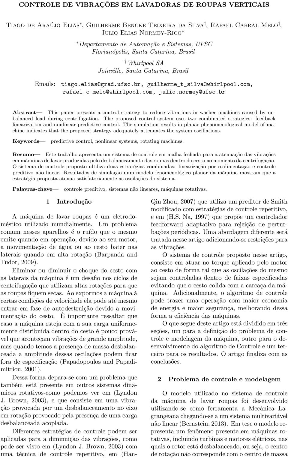 normey@ufsc.br Abstract This paper presents a control strategy to reduce vibrations in washer machines caused by unbalanced load during centrifugation.