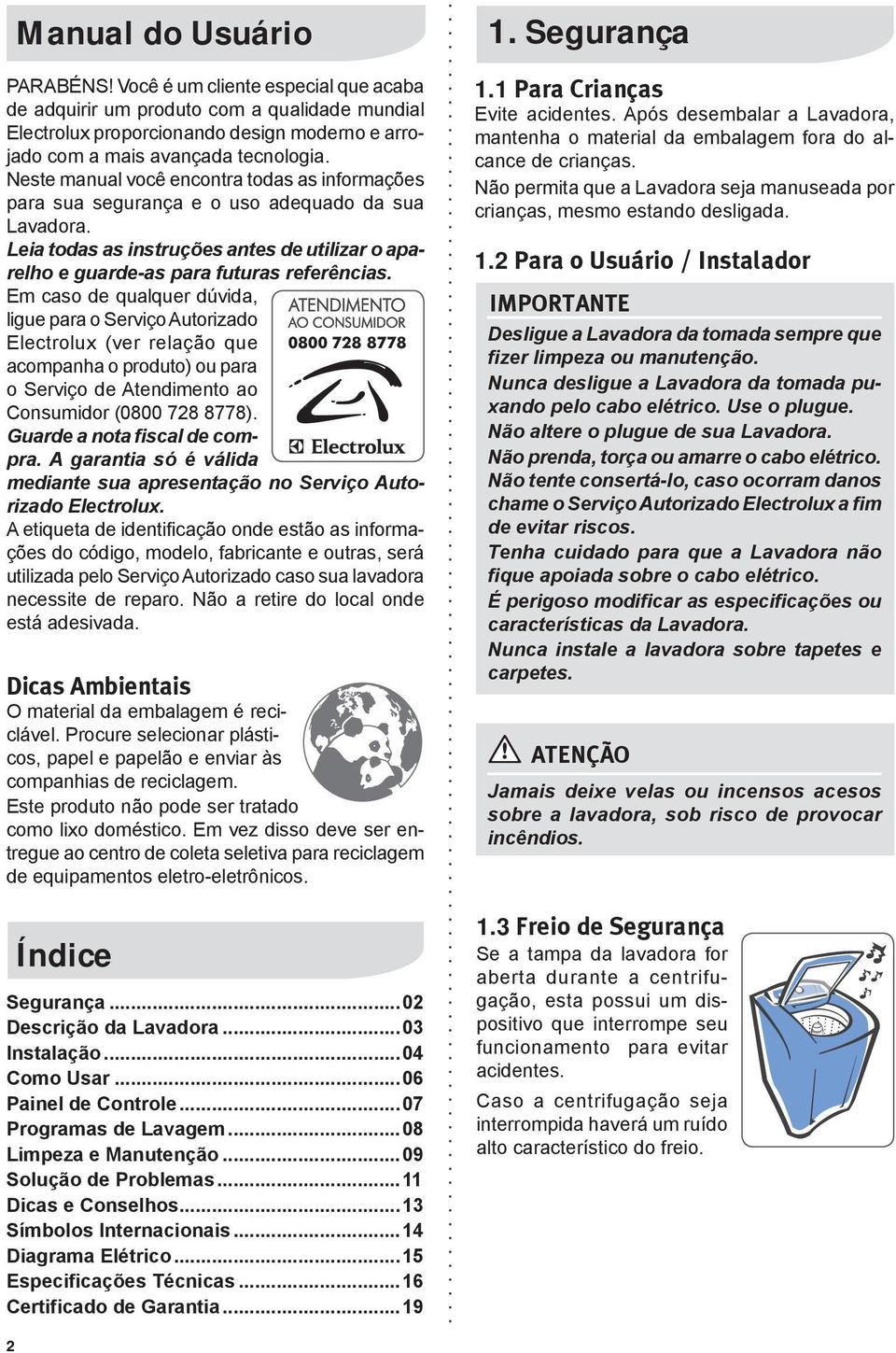 Em caso de qualquer dúvida, ligue para o Serviço Autorizado Electrolux (ver relação que acompanha o produto) ou para o Serviço de Atendimento ao Consumidor (0800 728 8778).