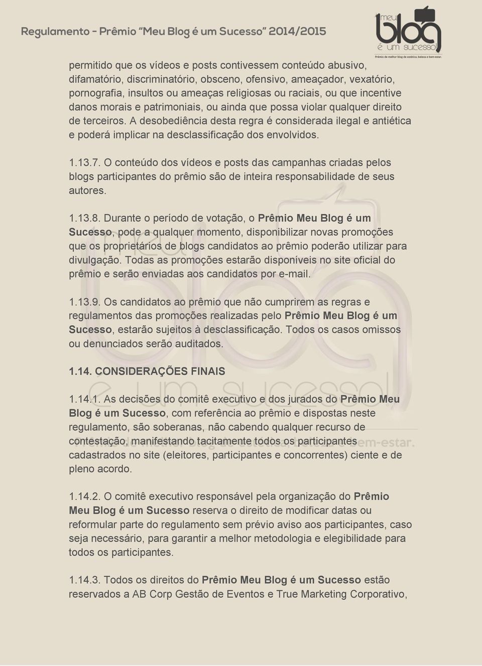 A desobediência desta regra é considerada ilegal e antiética e poderá implicar na desclassificação dos envolvidos. 1.13.7.