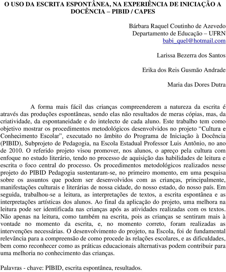 não resultados de meras cópias, mas, da criatividade, da espontaneidade e do intelecto de cada aluno.