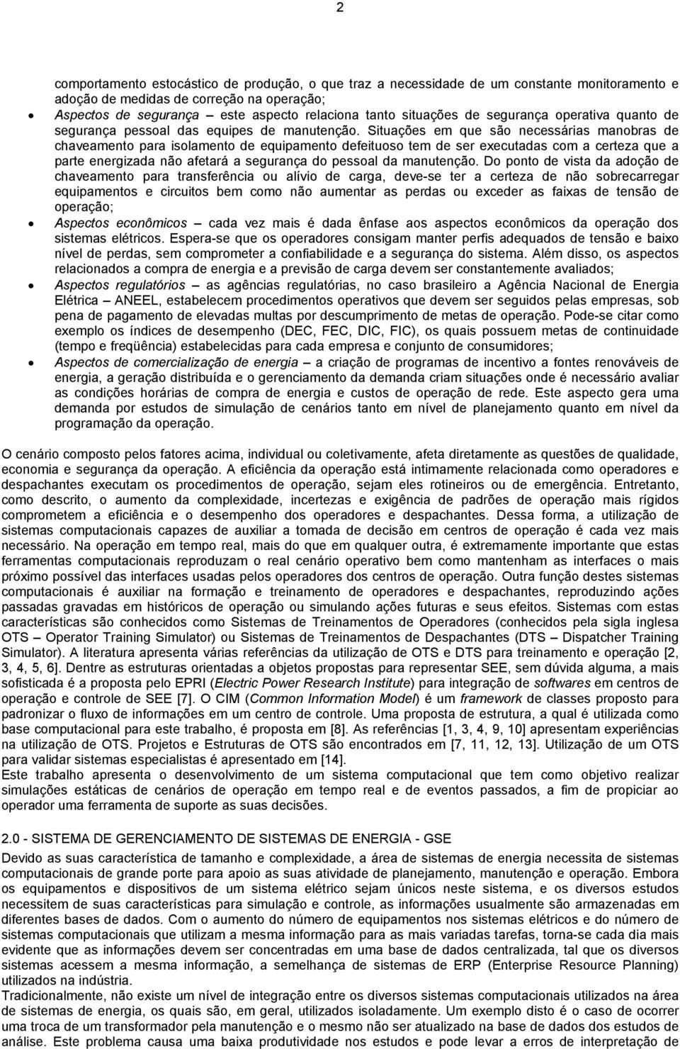 Situações em que são necessárias manobras de chaveamento para isolamento de equipamento defeituoso tem de ser executadas com a certeza que a parte energizada não afetará a segurança do pessoal da