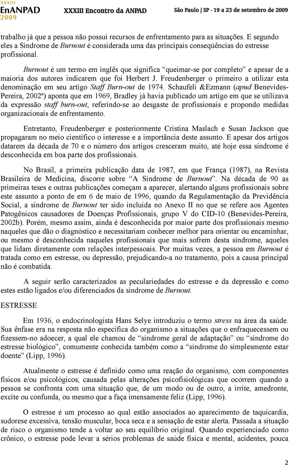 Freudenberger o primeiro a utilizar esta denominação em seu artigo Staff Burn-out de 1974.