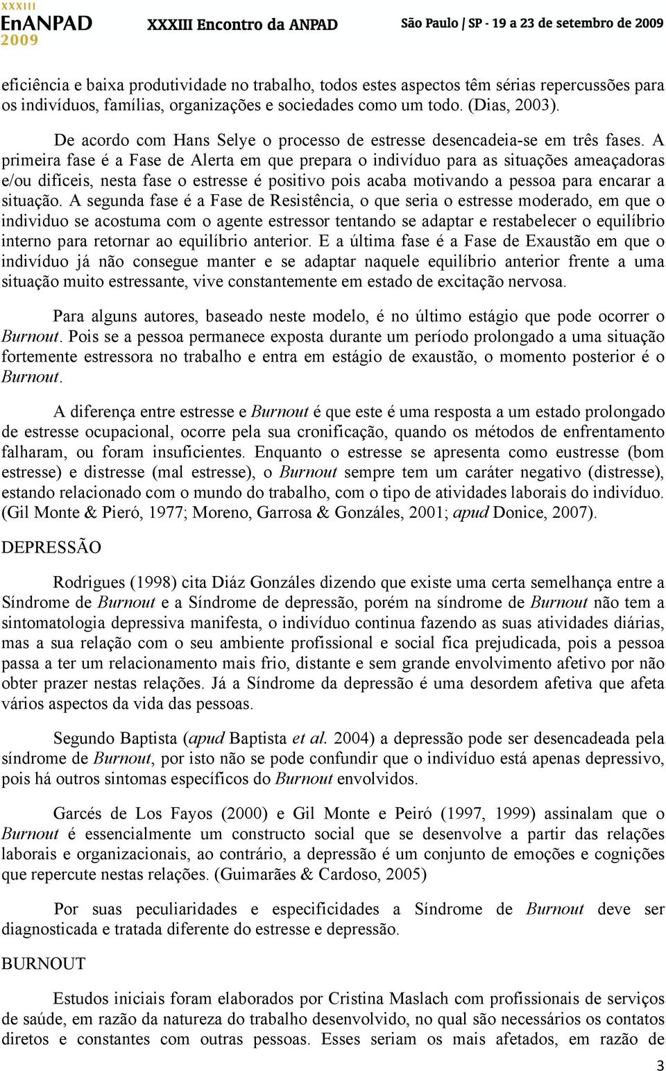 A primeira fase é a Fase de Alerta em que prepara o indivíduo para as situações ameaçadoras e/ou difíceis, nesta fase o estresse é positivo pois acaba motivando a pessoa para encarar a situação.