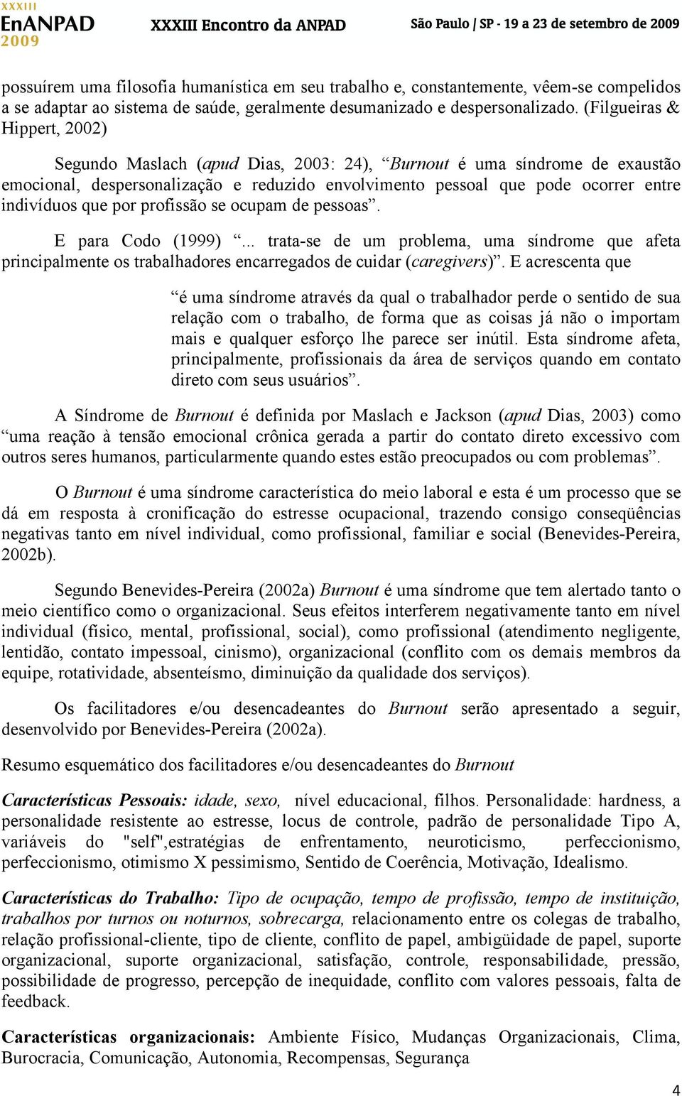 que por profissão se ocupam de pessoas. E para Codo (1999)... trata-se de um problema, uma síndrome que afeta principalmente os trabalhadores encarregados de cuidar (caregivers).